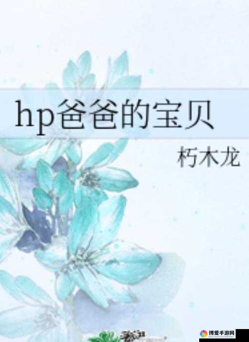 爸爸的宝贝小说全文在线阅读：带你走进精彩的小说世界