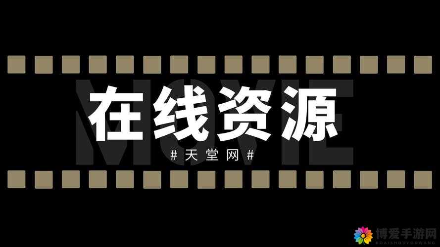 天堂在线资源www：畅享无尽精彩的在线世界