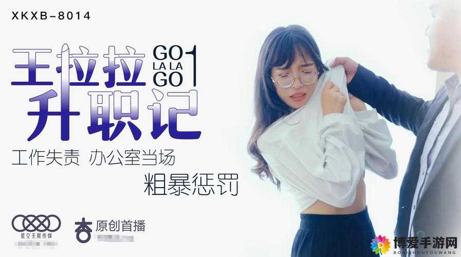 星空传媒 XK8015 王拉拉升职记 1：一部令人瞩目的职场奋斗历程