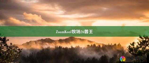 Zoom26 牧场：探寻自然之美与动物的温馨家园