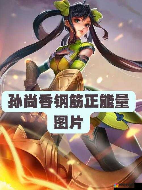 孙尚香钢筋正能量免费图片合集：展现坚韧与勇气的视觉盛宴，激励每一个奋斗的你