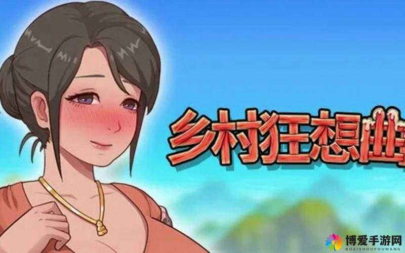探索乱乳野性乡村下载：揭秘乡村生活的原始魅力与自然之美